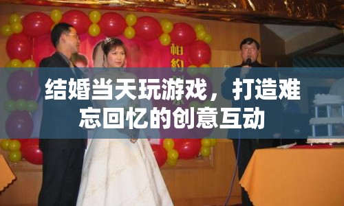 婚禮創(chuàng)意互動，結(jié)婚當(dāng)天玩游戲，打造難忘回憶