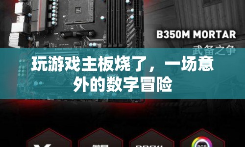 游戲主板燒毀，一場(chǎng)意外的數(shù)字冒險(xiǎn)