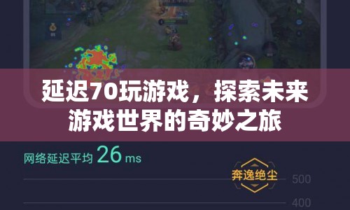 探索未來游戲世界的奇妙之旅，延遲70玩游戲