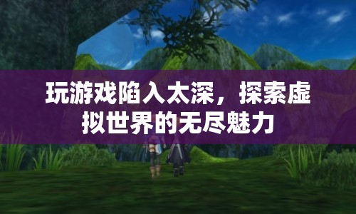 探索虛擬世界的無(wú)盡魅力，游戲沉迷的奧秘