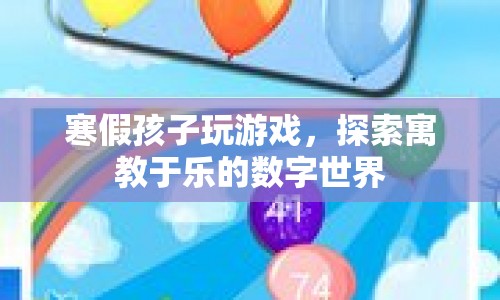 寓教于樂，寒假讓孩子在游戲中探索數(shù)字世界