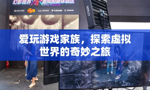 愛玩游戲家族，探索虛擬世界的奇妙之旅