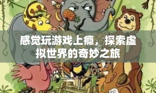 探索虛擬世界的奇妙之旅，游戲上癮的奇妙感受