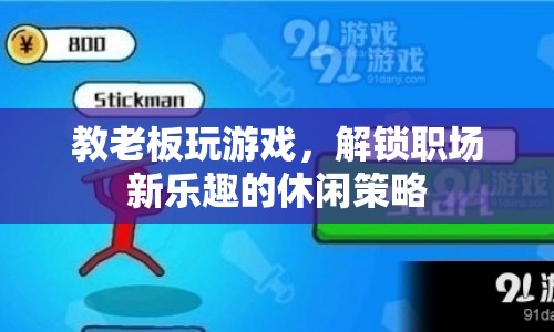 教老板玩游戲解鎖職場(chǎng)新樂(lè)趣的休閑策略