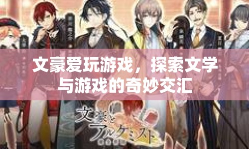 文豪與游戲，探索文學(xué)與游戲的奇妙交匯點(diǎn)