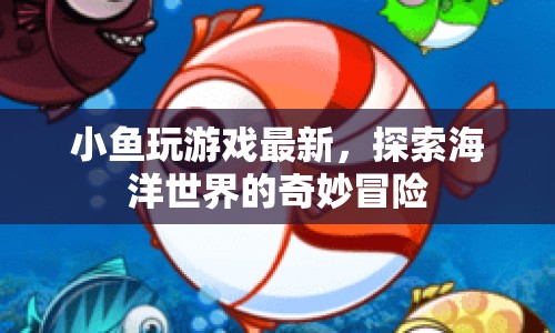 探索海洋世界的奇妙冒險，小魚玩游戲最新  第1張