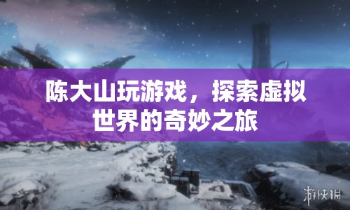 陳大山，探索虛擬世界的奇妙之旅