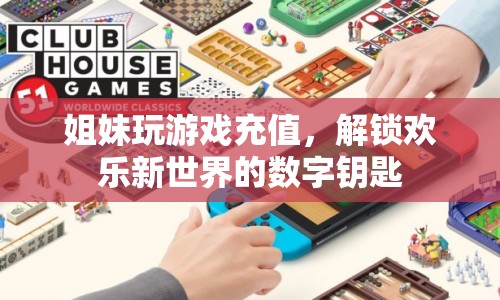 解鎖歡樂(lè)新世界，姐妹游戲充值之旅