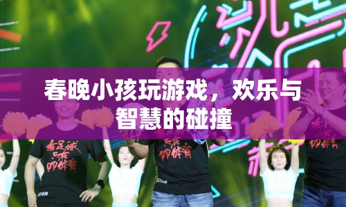 春晚小孩游戲，歡樂與智慧的碰撞