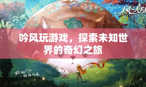 吟風(fēng)探索，奇幻之旅的未知世界