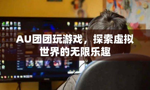 探索虛擬世界的無(wú)限樂(lè)趣，AU團(tuán)團(tuán)游戲之旅
