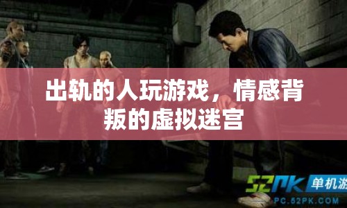 出軌者的虛擬迷宮，情感背叛的游戲