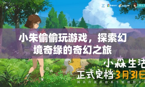 小朱的幻境奇緣，探索游戲世界的奇幻之旅