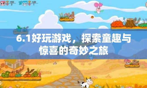 探索童趣與驚喜的奇妙之旅，6.1好玩游戲推薦
