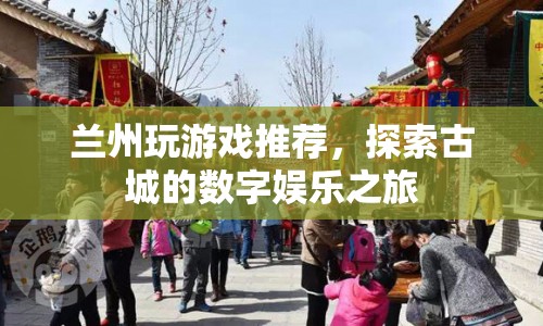 探索古城，蘭州數(shù)字娛樂(lè)之旅推薦