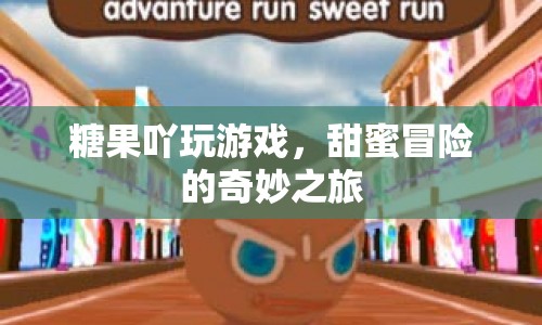 甜蜜冒險的奇妙之旅，糖果吖玩游戲