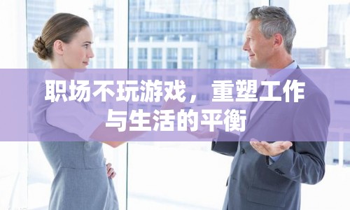 重塑工作與生活的平衡，職場不玩游戲