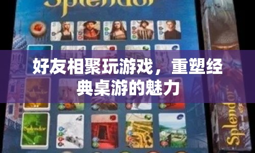 好友相聚重塑經(jīng)典桌游魅力