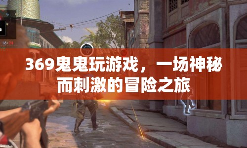 369鬼鬼的冒險之旅，神秘刺激的游戲挑戰(zhàn)