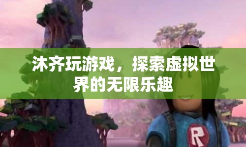 探索虛擬世界的無限樂趣，沐齊的游戲之旅