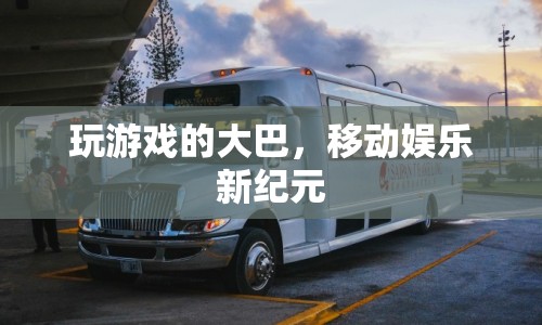 移動(dòng)娛樂(lè)新紀(jì)元，玩游戲的大巴