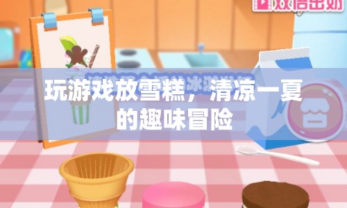 夏日清涼冒險(xiǎn)，玩游戲贏雪糕，趣味無(wú)限！