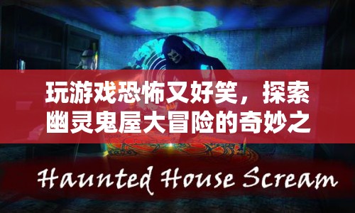 探索幽靈鬼屋，一場既恐怖又好笑的冒險之旅