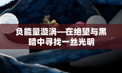 負(fù)能量漩渦，在絕望與黑暗中尋找一絲光明