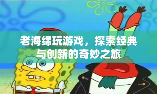 老海綿探索經典與創(chuàng)新，游戲之旅的奇妙交匯