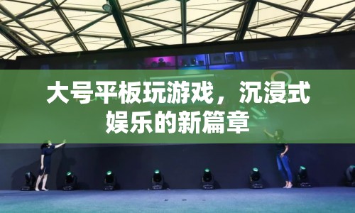 大號平板開啟沉浸式娛樂新篇章