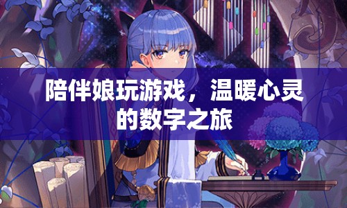 數(shù)字之旅，陪伴娘玩游戲，溫暖心靈