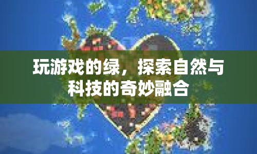 探索自然與科技的奇妙融合，綠動游戲世界