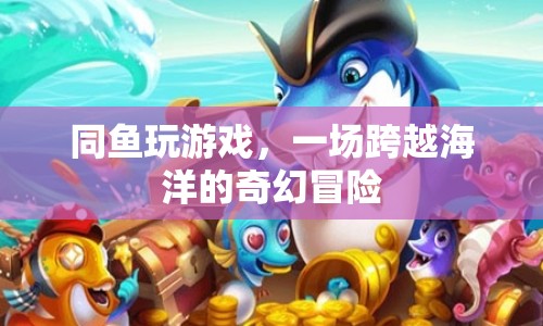 同魚玩游戲，一場(chǎng)海洋奇幻冒險(xiǎn)