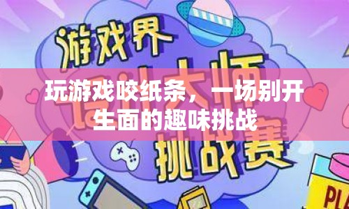 咬紙條挑戰(zhàn)，一場別開生面的趣味游戲