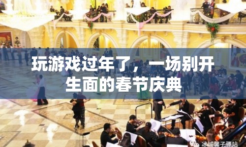 游戲里的春節(jié)慶典，別樣年味，歡樂無限