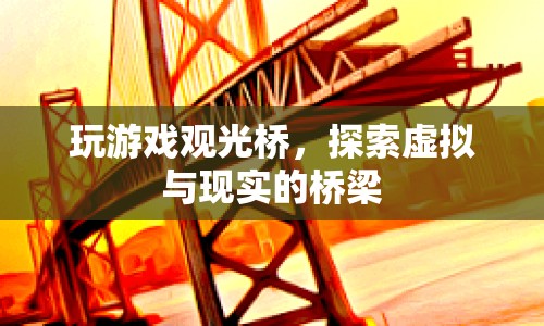 探索虛擬與現(xiàn)實(shí)的橋梁，玩游戲觀光橋