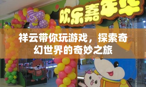 探索奇幻世界的奇妙之旅，祥云帶你暢游游戲世界