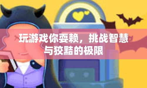 游戲耍賴挑戰(zhàn)，智慧與狡黠的極限對決