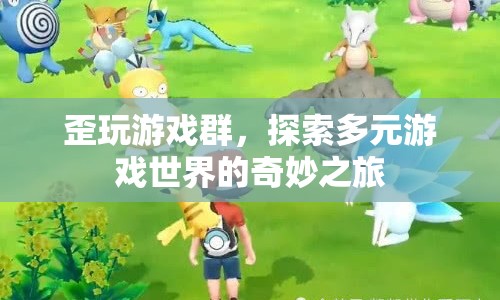 歪玩游戲群，開啟多元游戲世界的奇妙之旅