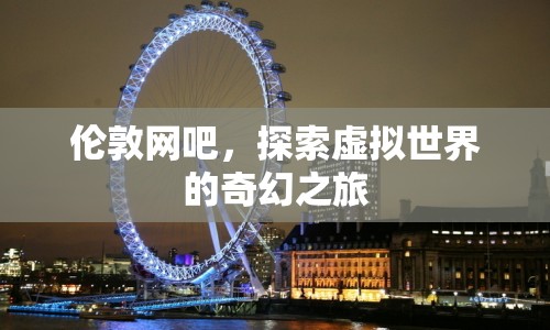 倫敦網(wǎng)吧，探索虛擬世界的奇幻之旅