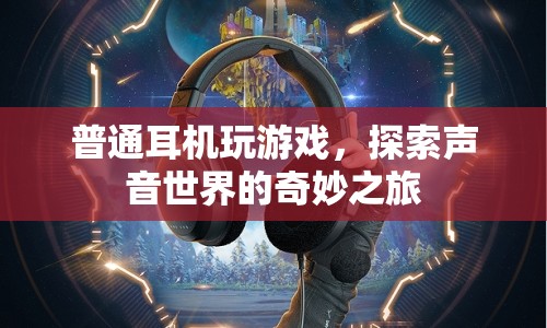 探索聲音世界的奇妙之旅，普通耳機(jī)助你暢游游戲世界