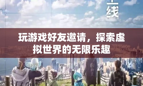 探索虛擬世界的無(wú)限樂趣，與好友共玩游戲
