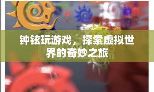 鐘鉉探索虛擬世界，奇妙游戲之旅