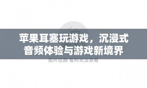 蘋果耳塞，沉浸式音頻體驗(yàn)引領(lǐng)游戲新境界