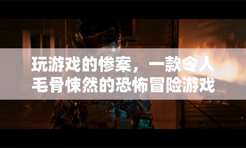 恐怖冒險(xiǎn)游戲，玩家遭遇驚魂慘劇