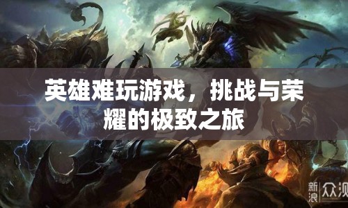 英雄難玩游戲，挑戰(zhàn)與榮耀的極致之旅