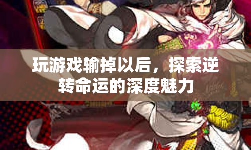 游戲失敗后的逆轉(zhuǎn)，探索命運(yùn)的深度魅力