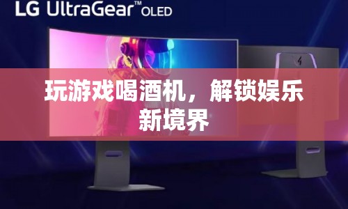 解鎖娛樂新境界，玩游戲喝酒機