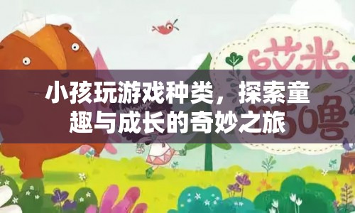 探索童趣與成長(zhǎng)的奇妙之旅，小孩玩游戲種類(lèi)