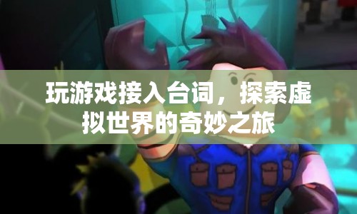 探索虛擬世界的奇妙之旅，游戲接入臺(tái)詞的魅力